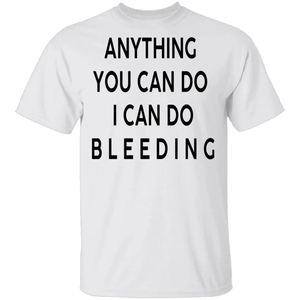 Anything you can do I can do Bleeding T-Shirt