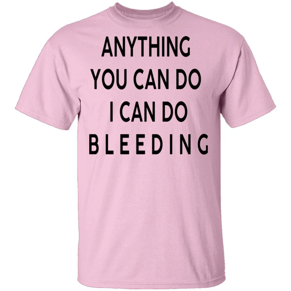 Anything you can do I can do Bleeding T-Shirt